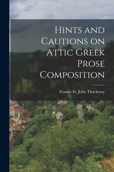 Hints and Cautions on Attic Greek Prose Composition by Francis St John Thackeray - Paperback