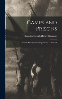 Camps and Prisons : Twenty Months in the Department of the Gulf by Augustine Joseph Hickey Duganne - Hardback