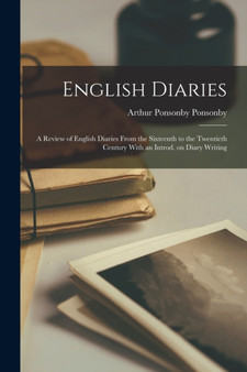 English Diaries; a Review of English Diaries From the Sixteenth to the Twentieth Century With an Introd. on Diary Writing by Arthur Ponsonby Ponsonby - Paperback