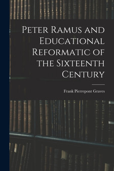 Peter Ramus and Educational Reformatic of the Sixteenth Century by Frank Pierrepont Graves - Paperback