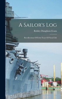 A Sailor's Log : Recollections Of Forty Years Of Naval Life by Robley Dunglison Evans - Hardback