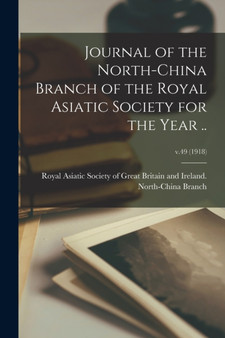 Journal of the North-China Branch of the Royal Asiatic Society for the Year ..; v.49 (1918) by Royal Asiatic Society of Great Britai - Paperback