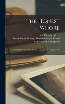 The Honest Whore : With the Humours of the Patient Man, and the Longing Wife by Thomas Ca 1572-1632 Dekker - Hardback