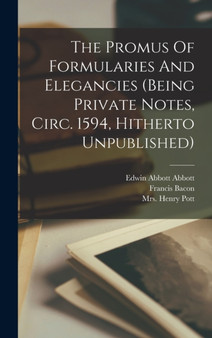 The Promus Of Formularies And Elegancies (being Private Notes, Circ. 1594, Hitherto Unpublished) by Mrs Henry Pott - Hardback
