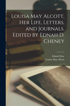 Louisa May Alcott, her Life, Letters, and Journals. Edited by Ednah D. Cheney by Louisa May Alcott - Paperback