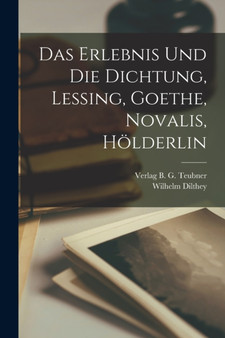 Das Erlebnis und die Dichtung, Lessing, Goethe, Novalis, Holderlin by Wilhelm Dilthey - Paperback