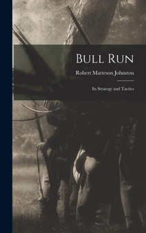 Bull Run : Its Strategy and Tactics by Robert Matteson Johnston - Hardback