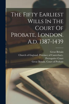 The Fifty Earliest Wills In The Court Of Probate, London. A.d. 1387-1439 by Great Britain - Paperback