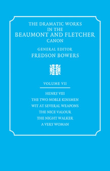 The Dramatic Works in the Beaumont and Fletcher Canon: Volume 7, Henry VIII, The Two Noble Kinsmen, Wit at Several Weapons, The Nice Valour, The Night Walker, A Very Woman by Francis Beaumont - Paperback
