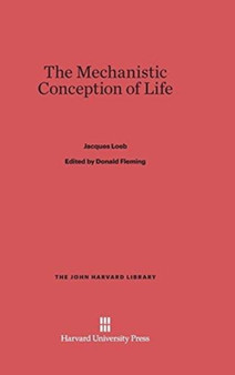 The Mechanistic Conception of Life : 59 by Jacques Loeb - Hardback