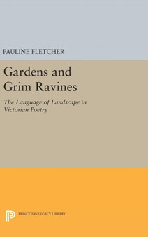 Gardens and Grim Ravines : The Language of Landscape in Victorian Poetry by Pauline Fletcher - Hardback