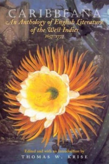 Caribbeana : An Anthology of English Literature of the West Indies, 1657-1777 by Thomas W. Krise - Hardback