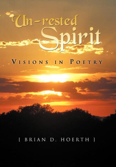 Un-rested Spirit : Visions in Poetry by Brian D Hoerth - Hardback