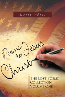 Poems to Jesus Christ : The Lost Poems Collection Volume One by Kassi Ydris - Paperback