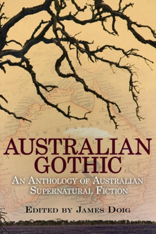 Australian Gothic : An Anthology of Australian Supernatural Fiction by James Doig - Paperback