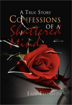 Confessions of a Shattered Mind : A True Story by Erin Elizabeth - Hardback