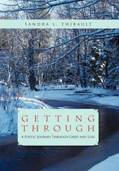 Getting Through : A Poetic Journey Through Grief and Loss by Sandra L Thibault - Hardback