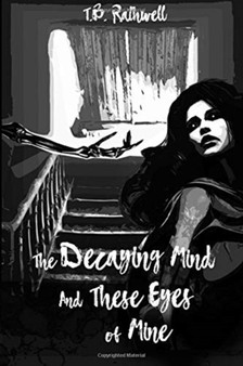 The Decaying Mind and These Eyes of Mine by T B Rathwell - Paperback