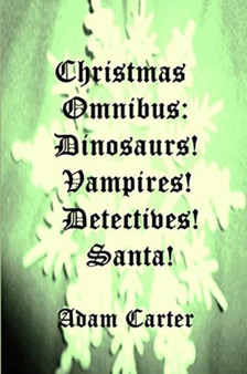 Christmas Omnibus : Dinosaurs! Vampires! Detectives! Santa! by Adam Carter - Paperback
