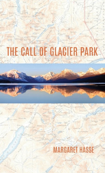The Call of Glacier Park by Margaret Hasse - Hardback