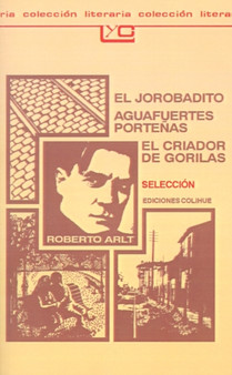 El Jorobadito: Aguafuertes Portenas: El Criador De Gorilas: Seleccion by Roberto Arlt - Paperback