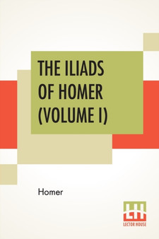 The Iliads Of Homer (Volume I) : Translated From The Greek By George Chapman by Homer - Paperback