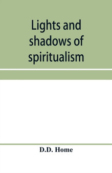 Lights and shadows of spiritualism by D D Home - Paperback