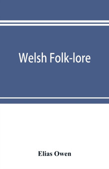 Welsh folk-lore : a collection of the folk-tales and legends of North Wales; being the prize essay of the national Eisteddfod, 1887 by Elias Owen - Paperback