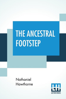 The Ancestral Footstep : Outlines Of An English Romance by Nathaniel Hawthorne - Paperback