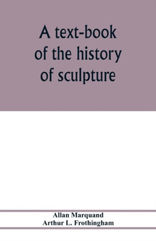A text-book of the history of sculpture by Allan Marquand - Paperback