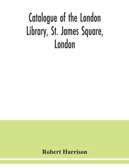 Catalogue of the London Library, St. James Square, London by Robert Harrison - Paperback