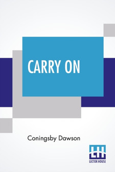 Carry On : Letters In War Time With An Introduction And Notes By His Father, W.J. Dawson by Coningsby Dawson - Paperback