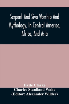 Serpent And Siva Worship And Mythology, In Central America, Africa, And Asia. And The Origin Of Serpent Worship. Two Treatises by Hyde Clarke - Paperback