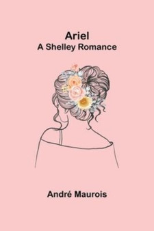 Ariel; A Shelley Romance by Andre Maurois - Paperback