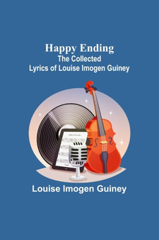 Happy Ending : The Collected Lyrics of Louise Imogen Guiney by Louise Imogen Guiney - Paperback