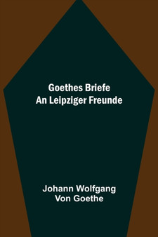 Goethes Briefe an Leipziger Freunde by Johann Wolfgang Von Goethe - Paperback