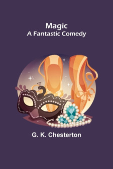 Magic; A Fantastic Comedy by G K Chesterton - Paperback