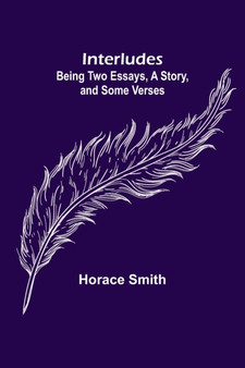 Interludes; being Two Essays, a Story, and Some Verses by Horace Smith - Paperback