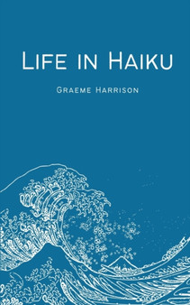 Life in Haiku by Graeme Harrison - Paperback