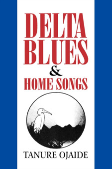Delta Blues and Other Home Songs by Tanure Ojaide - Paperback