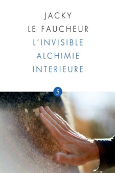 L'INVISIBLE ALCHIMIE INTERIEURE : OPUS 5 by LE FAUCHEUR Jacky LE FAUCHEUR - Paperback