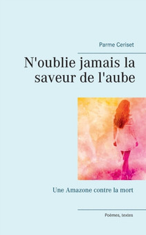 N'oublie jamais la saveur de l'aube : Une Amazone contre la mort by Parme Ceriset - Paperback