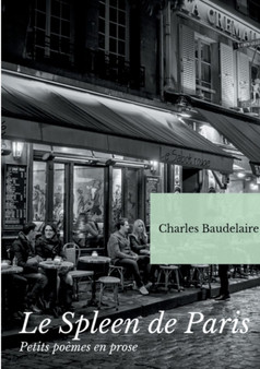 Le Spleen de Paris (Petits poemes en prose) : Un recueil posthume de poesies de Charles Baudelaire by Charles Baudelaire - Paperback