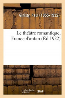 Le Theatre Romantique, France d'Antan by Paul Ginisty - Paperback