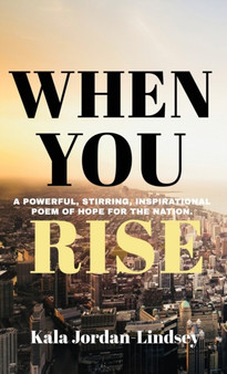 When You Rise : An Inspirational Poem of Hope for The Nation by Kala Jordan-Lindsey - Hardback