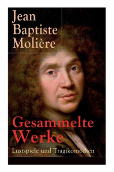 Gesammelte Werke : Lustspiele und Tragikomoedien: Der Misanthrop + Tartuffe + Die erzwungene Heirath + Der Geizige + Die Schule der Frauen + Die Schule der Ehemanner + George Dandin + Der eingebildete by Jean Baptiste Moliere - Paperback