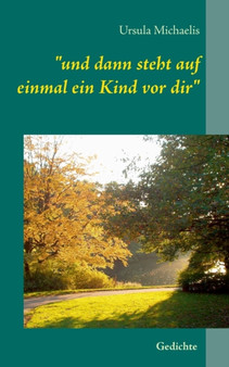 und dann steht auf einmal ein Kind vor dir : Gedichte von Ursula Michaelis by Ursula Michaelis - Paperback