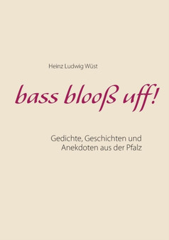 bass blooss uff! : Gedichte, Geschichten und Anekdoten aus der Pfalz by Heinz Ludwig Wust - Paperback