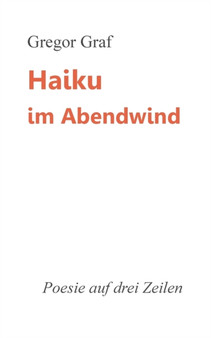 Haiku im Abendwind : Poesie auf drei Zeilen by Gregor Graf - Paperback