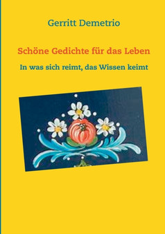 Schoene Gedichte fur das Leben : In was sich reimt, das Wissen keimt by Gerritt Demetrio - Paperback